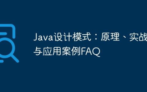 Java设计模式：原理、实战与应用案例FAQ