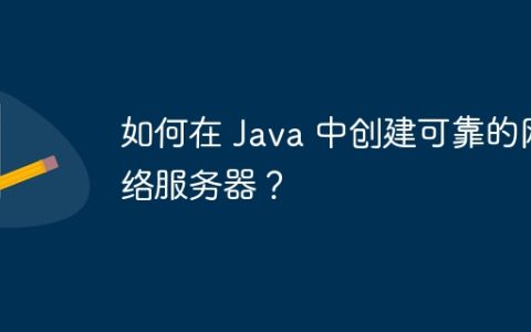 如何在 Java 中创建可靠的网络服务器？