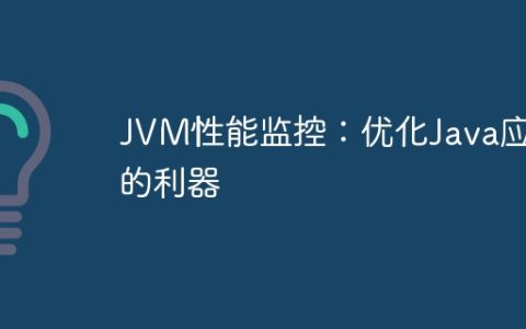 JVM性能监控：优化Java应用的利器
