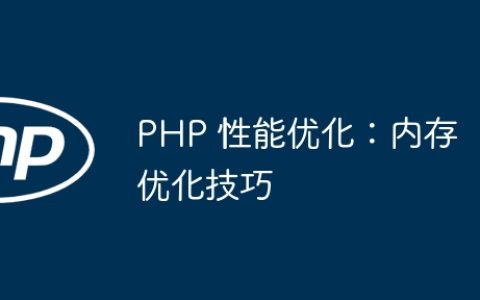 PHP 性能优化：内存优化技巧