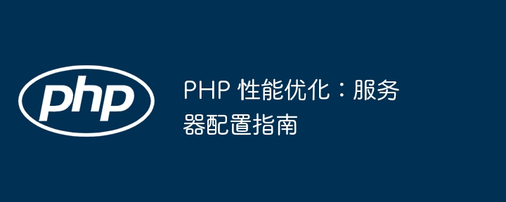 PHP 性能优化:服务器配置指南