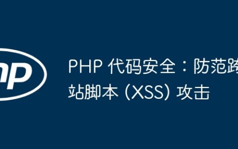 PHP 代码安全：防范跨站脚本 (XSS) 攻击
