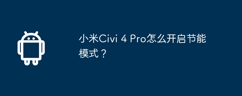 小米civi 4 pro怎么开启节能模式?