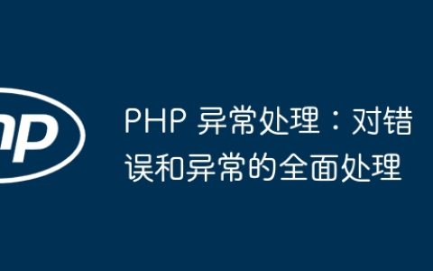 PHP 异常处理：对错误和异常的全面处理