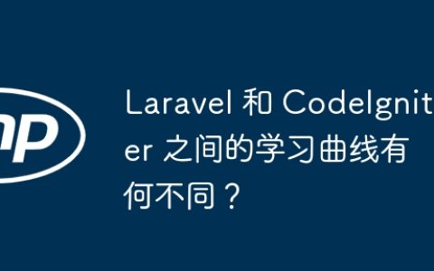 Laravel 和 CodeIgniter 之间的学习曲线有何不同？