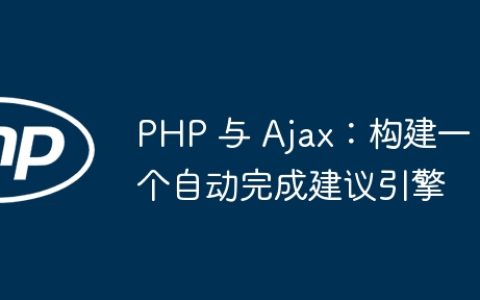 PHP 与 Ajax：构建一个自动完成建议引擎