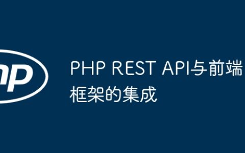 PHP REST API与前端框架的集成
