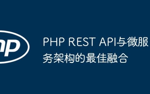 PHP REST API与微服务架构的最佳融合