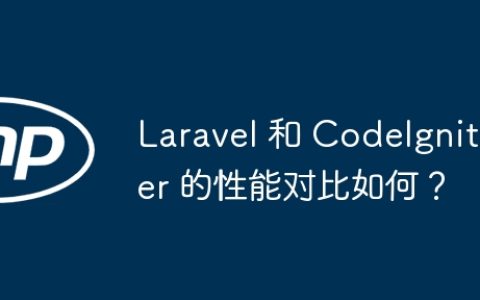 Laravel 和 CodeIgniter 的性能对比如何？