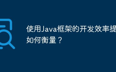 使用Java框架的开发效率提升如何衡量？