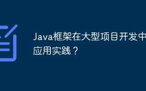 Java框架在大型项目开发中的应用实践？