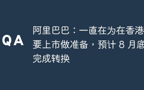 阿里巴巴：一直在为在香港主要上市做准备，预计 8 月底完成转换