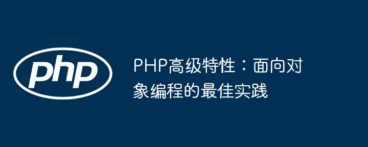 PHP高级特性:面向对象编程的最佳实践