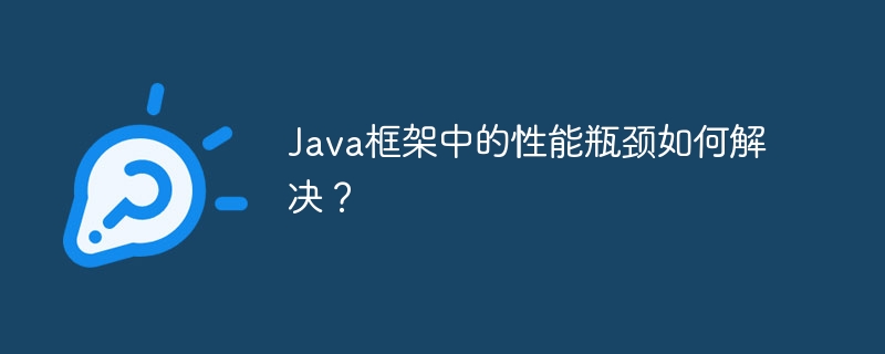 Java框架中的性能瓶颈如何解决?