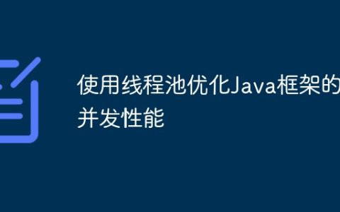 使用线程池优化Java框架的并发性能