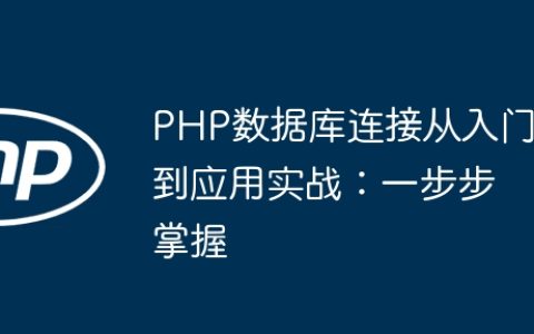 PHP数据库连接从入门到应用实战：一步步掌握