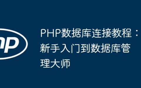 PHP数据库连接教程：新手入门到数据库管理大师