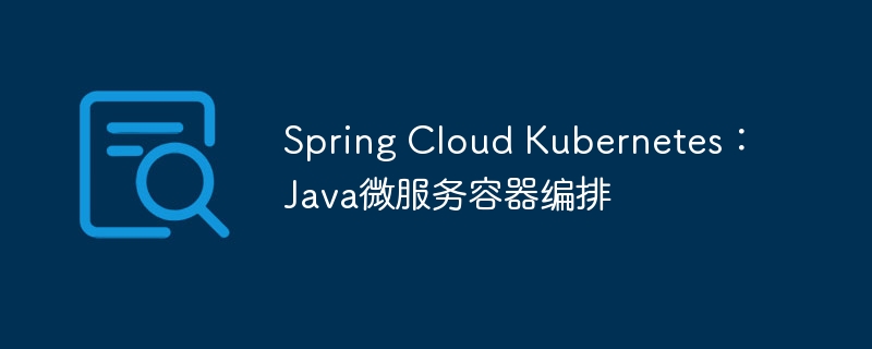 Spring Cloud Kubernetes:Java微服务容器编排