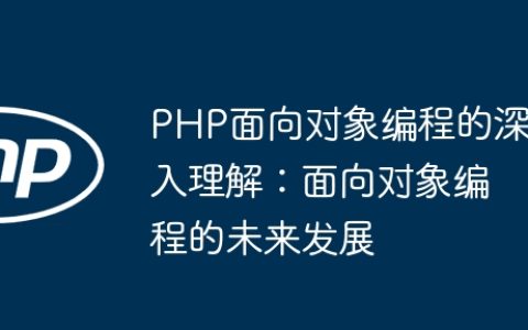 PHP面向对象编程的深入理解：面向对象编程的未来发展