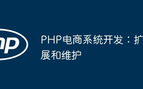 PHP电商系统开发：扩展和维护