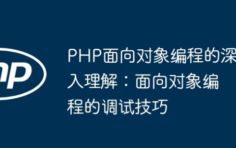 PHP面向对象编程的深入理解：面向对象编程的调试技巧