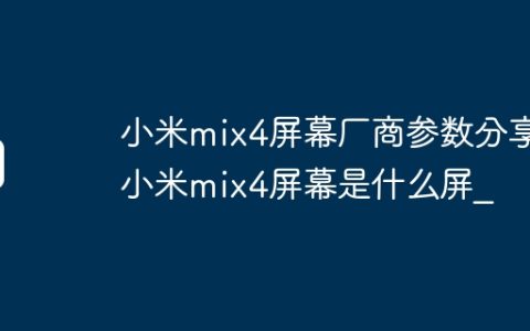 小米mix4屏幕厂商参数分享_小米mix4屏幕是什么屏_