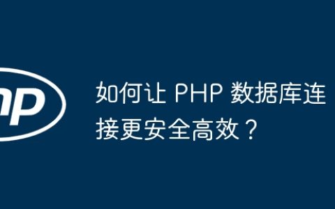 如何让 PHP 数据库连接更安全高效？