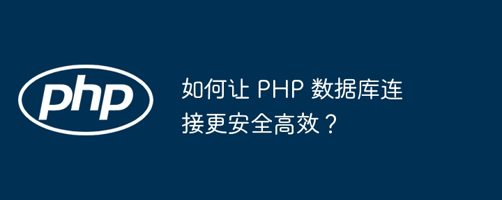 如何让 PHP 数据库连接更安全高效?