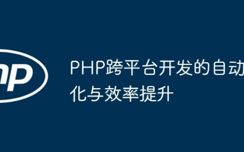PHP跨平台开发的自动化与效率提升