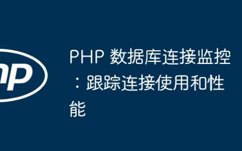 PHP 数据库连接监控：跟踪连接使用和性能