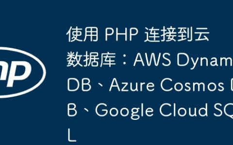 使用 PHP 连接到云数据库：AWS DynamoDB、Azure Cosmos DB、Google Cloud SQL