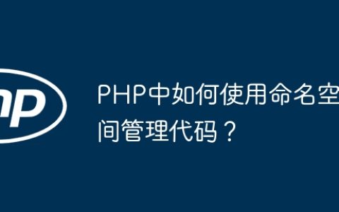 PHP中如何使用命名空间管理代码？