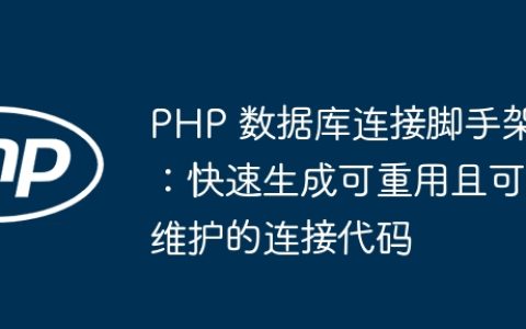 PHP 数据库连接脚手架：快速生成可重用且可维护的连接代码