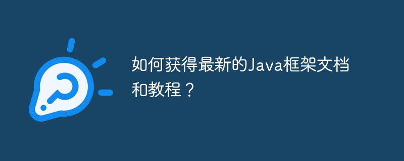 如何获得最新的Java框架文档和教程?