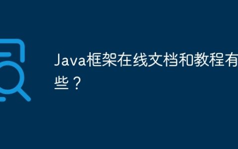 Java框架在线文档和教程有哪些？