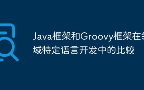 Java框架和Groovy框架在领域特定语言开发中的比较