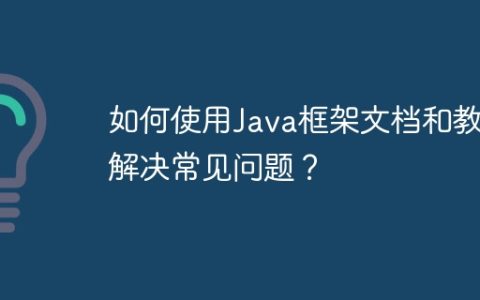 如何使用Java框架文档和教程解决常见问题？