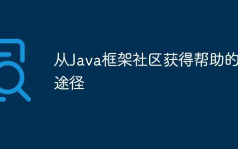 从Java框架社区获得帮助的途径