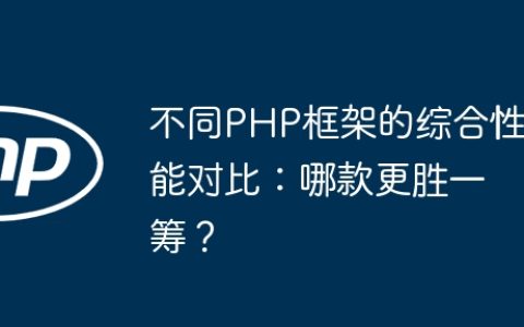 不同PHP框架的综合性能对比：哪款更胜一筹？