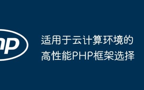 适用于云计算环境的高性能PHP框架选择