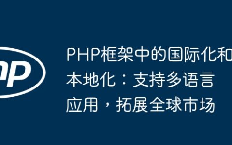 PHP框架中的国际化和本地化：支持多语言应用，拓展全球市场