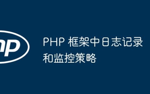 PHP 框架中日志记录和监控策略