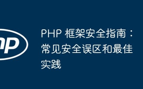 PHP 框架安全指南：常见安全误区和最佳实践