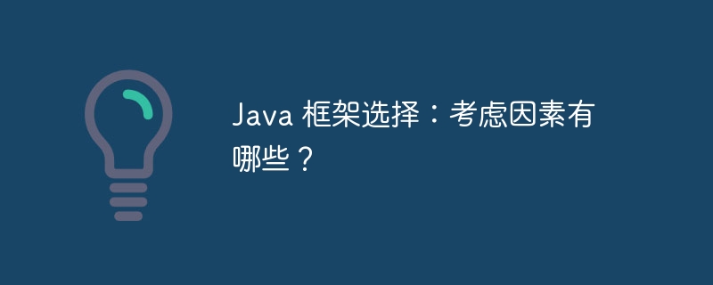 Java 框架选择:考虑因素有哪些?
