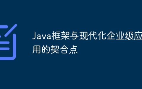 Java框架与现代化企业级应用的契合点