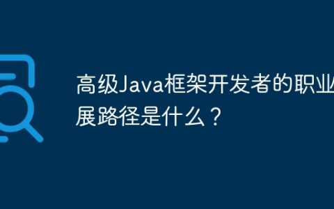 高级Java框架开发者的职业发展路径是什么？