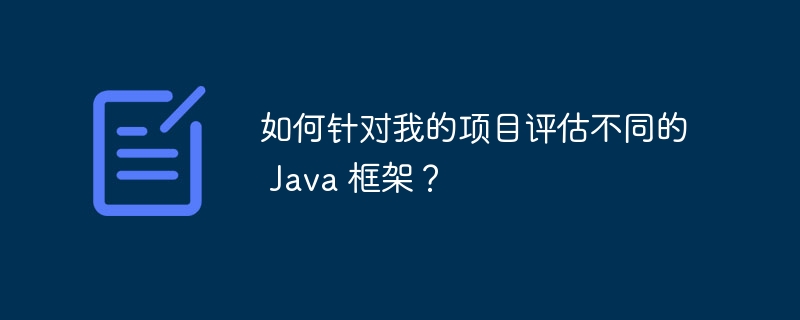 如何针对我的项目评估不同的 Java 框架?