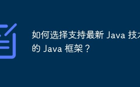 如何选择支持最新 Java 技术的 Java 框架？