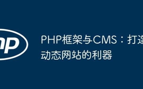 PHP框架与CMS：打造动态网站的利器