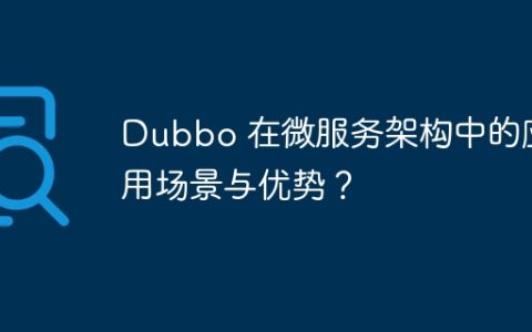 Dubbo 在微服务架构中的应用场景与优势？